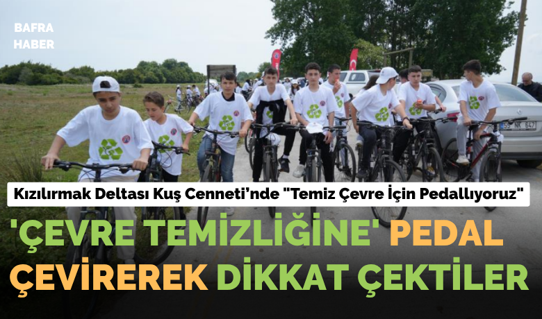 Kızılırmak Deltası’nda pedal çevirerek’çevre temizliğine’ dikkat çektiler