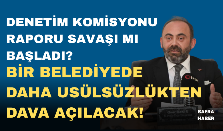 Samsun'da Denetim KomisyonuRaporu savaşı mı başladı?