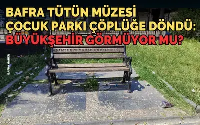 Bafra Tütün Müzesi Çocuk Parkı Çöplüğe Döndü: Büyükşehir Görmüyor Mu?