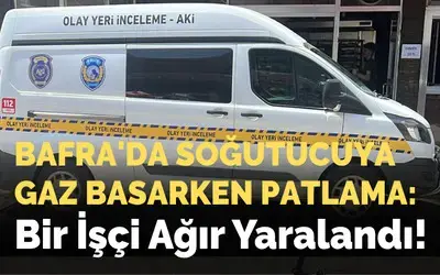Bafra'da Soğutucuya Gaz Basarken Patlama: Bir İşçi Yaralandı!