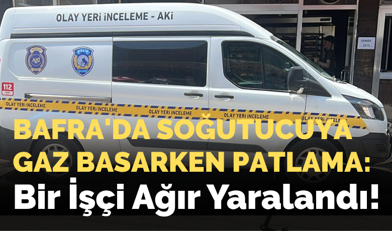 Bafra'da Soğutucuya Gaz BasarkenPatlama: Bir İşçi Yaralandı!