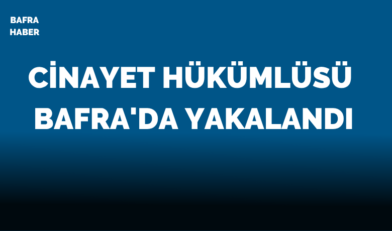 Cinayet Hükümlüsü Bafra'da Yakalandı