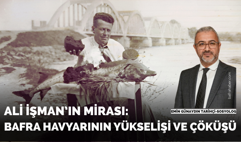 Ali isman in mirasi bafra havyarinin yukselisi ve cokusu