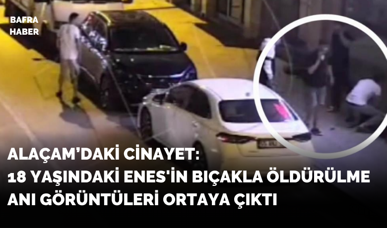 18 yaşındaki Enes’in bıçaklaöldürülme anı görüntüleri ortaya çıktı