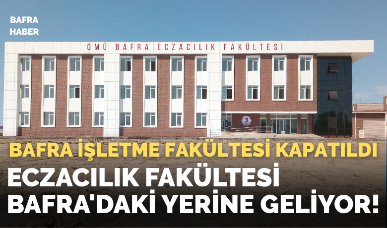 Bafra İşletme Fakültesi Kapatıldı,Eczacılık Fakültesi Bafra'daki Yerine Geliyor!