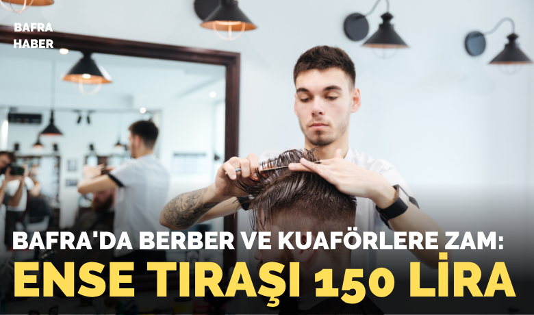 Bafra’da berber ve kuaförlere zam: Ense tıraşı 150 lira