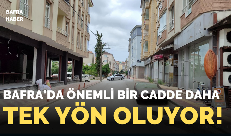 Bafra’da Önemli Bir Cadde Daha Tek Yön Oluyor!