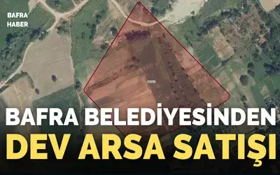 Bafra Belediyesi’nden Dev Arsa Satışı!