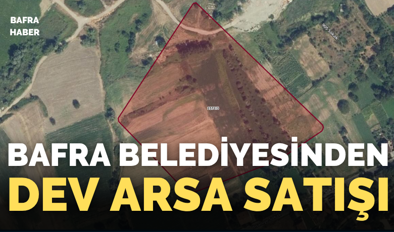 Bafra Belediyesi’nden Dev Arsa Satışı!