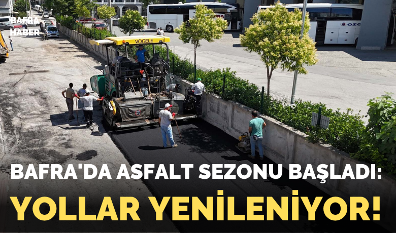 Bafra'da Asfalt Sezonu Başladı: Yollar Yenileniyor!