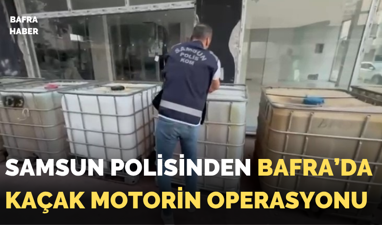 Samsun’da 11 bin litre kaçak motorin ele geçirildi