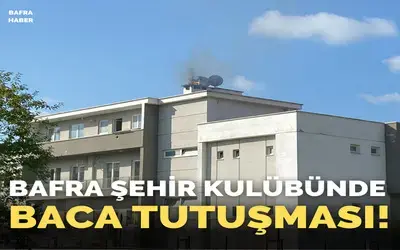 Bafra Şehir Kulübü'nde Baca Tutuşması!