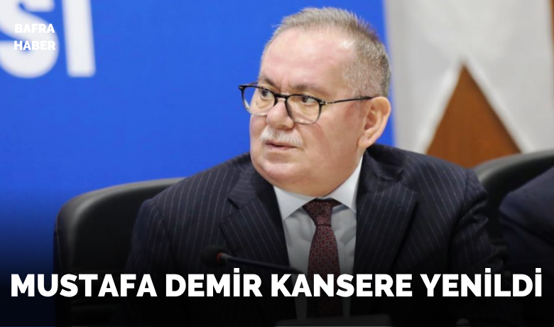 Eski bakan ve başkanMustafa Demir hayatını kaybetti