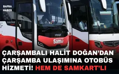 Çarşambalı Halit Doğan'dan Çarşamba'ya Otobüslü Ulaşım Hizmeti' Hem De Samkart'lı