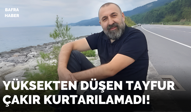 Bafralı İş İnsanı Tayfur Çakır Hayatını Kaybetti!