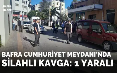 Bafra Cumhuriyet Meydanı’nda Silahlı Kavga: 1 Yaralı