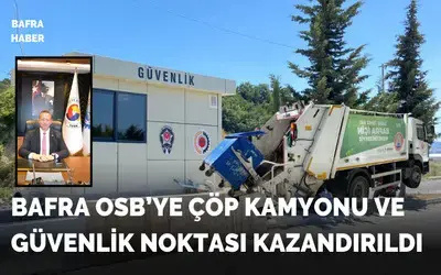 Bafra OSB’ye Çöp Kamyonu ve Güvenlik Noktası Kazandırıldı