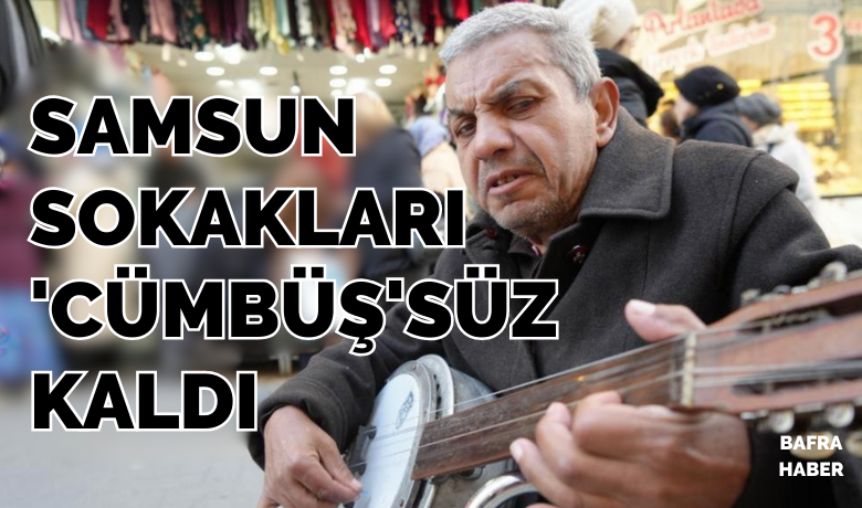 Samsun sokakları ’cümbüş’süz kaldı