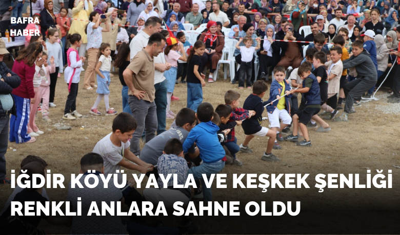 Bafra 1. İğdir Toyu Yayla veKeşkek Şenliği, renkli anlara sahne oldu