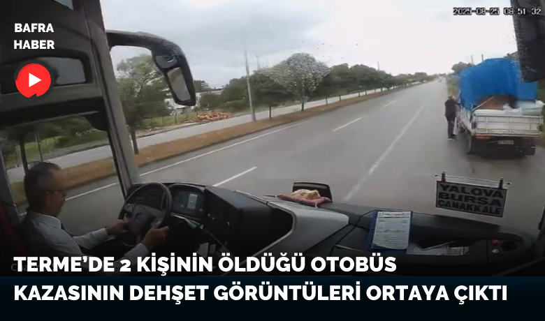 Samsun’da 2 kişinin öldüğü otobüskazasının dehşet görüntüleri ortaya çıktı