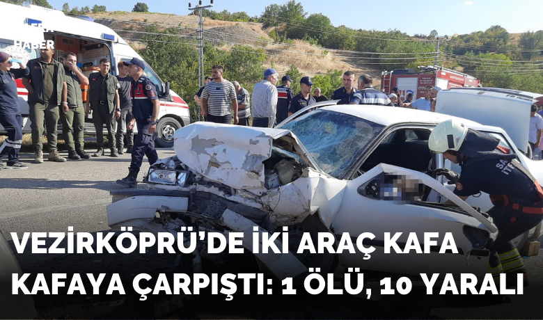 Vezirköprü'de iki araç kafa kafayaçarpıştı: 1 ölü, 10 yaralı