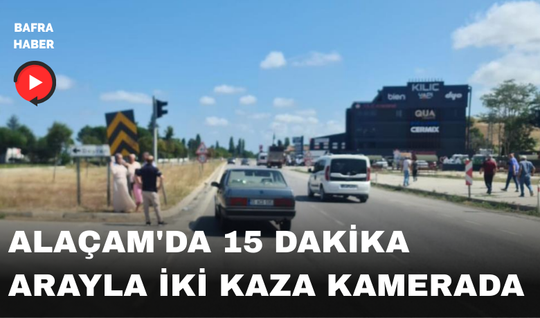 Samsun Alaçam’da 15 dakikaarayla iki kaza kamerada