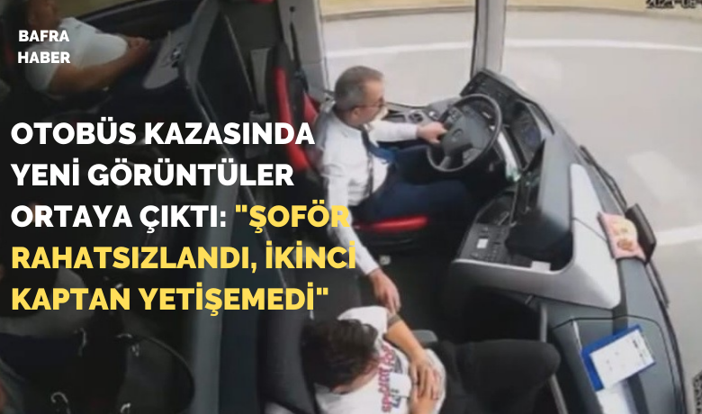 Otobüs kazasında yeni görüntüler ortayaçıktı: "Şoför rahatsızlandı, ikinci kaptan yetişemedi"