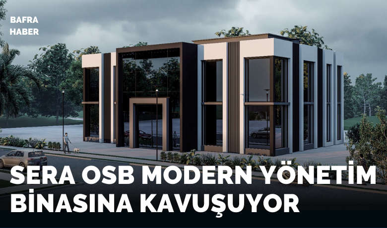 Sera Osb Modern Yönetim Binasına Kavuşuyor