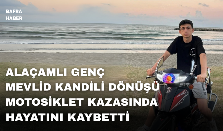Alaçamlı Genç Mevlid Kandili Dönüşü Motosiklet Kazasında Hayatını Kaybetti