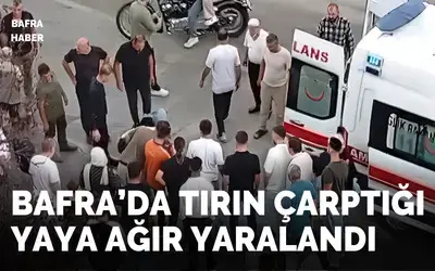 Bafra’da Tırın Çarptığı Yaya Ağır Yaralandı