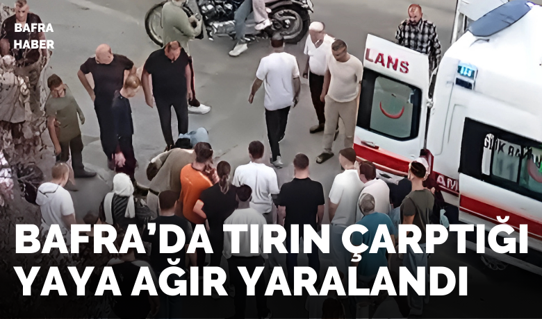 Bafra’da Tırın Çarptığı Yaya Ağır Yaralandı