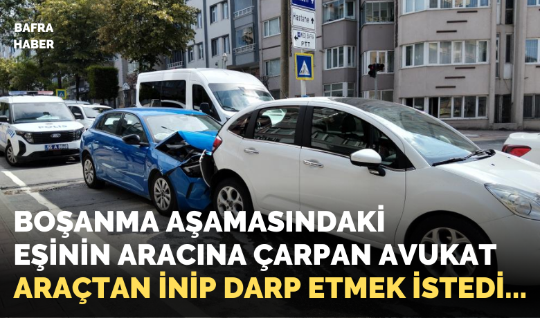 Bafra’da avukat, boşanma aşamasındaki eşininaracına çarptı: Kadın hastaneye kaldırıldı