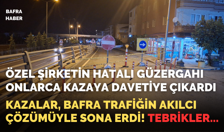 Kazalar, Bafra Trafiğin Akılcı Çözümüyle Sona Erdi