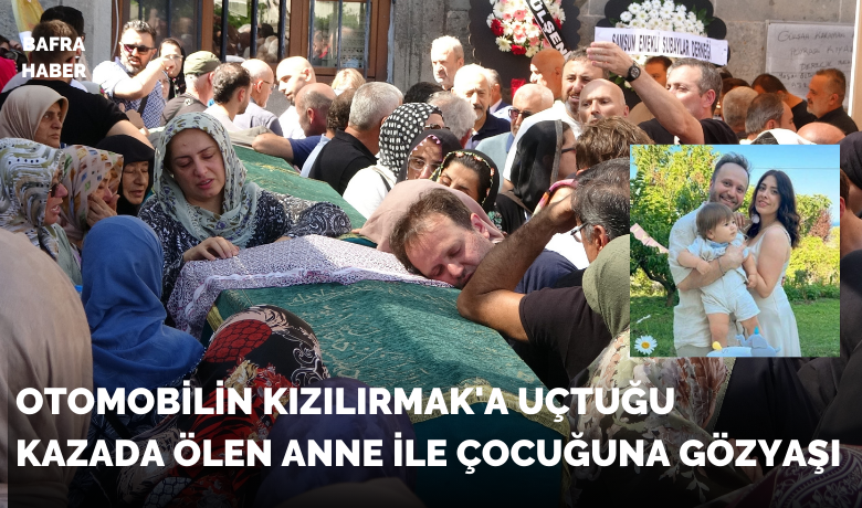 Otomobilin Kızılırmak’a uçtuğu kazadaölen anne ile çocuğuna gözyaşı