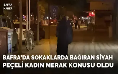 Bafra Sokaklarında Siyah Peçeli Kadın Merak Konusu Oldu
