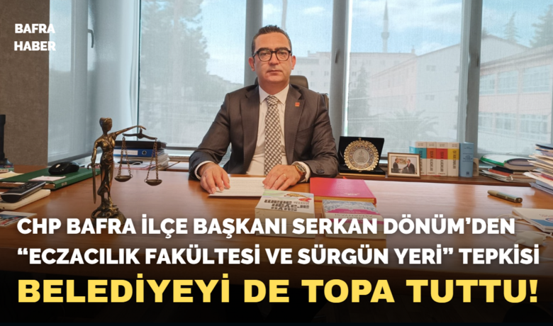 Chp Bafra İlçe Başkanı Serkan Dönüm’den “eczacılık Fakültesi Ve Sürgün Yeri” Tepkisi