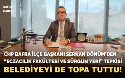 Chp Bafra İlçe Başkanı Serkan Dönüm’den “eczacılık Fakültesi Ve Sürgün Yeri” Tepkisi