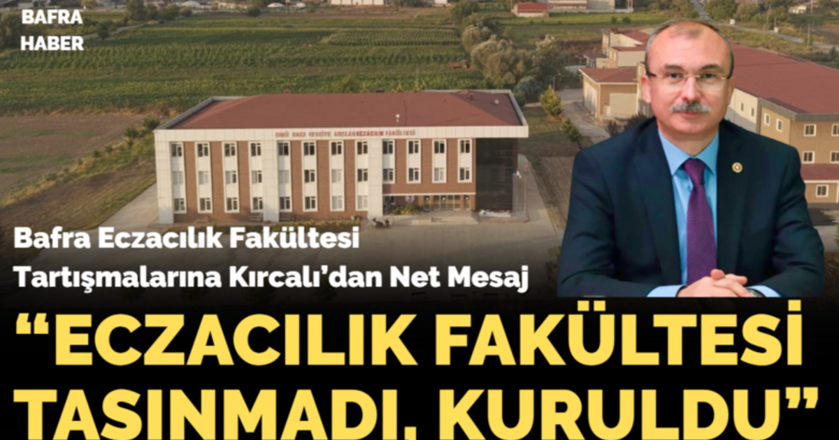 Bafra Eczacılık Fakültesi Tartışmalarına Kırcalı’dan Net Mesaj