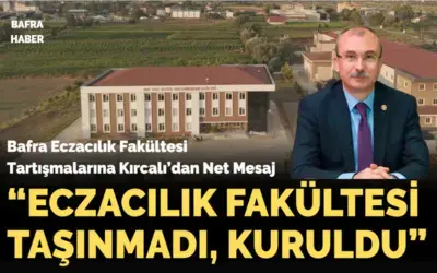 Bafra Eczacılık Fakültesi Tartışmalarına Kırcalı’dan Net Mesaj