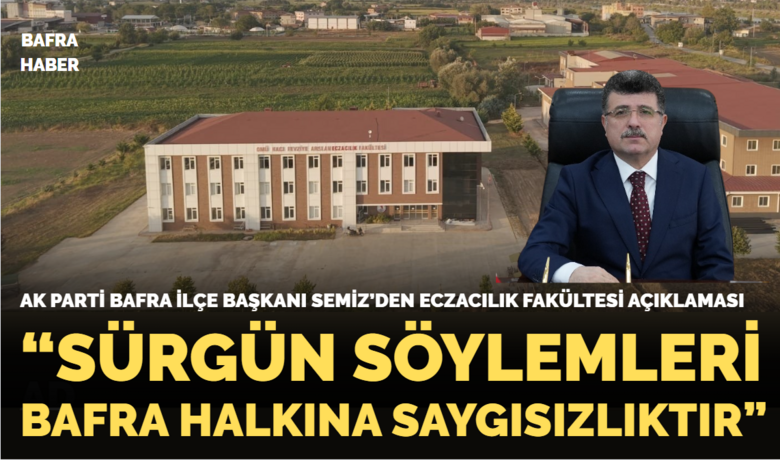 Ak Parti Bafra İlçe Başkanı Semiz’den Eczacılık Fakültesi Açıklaması