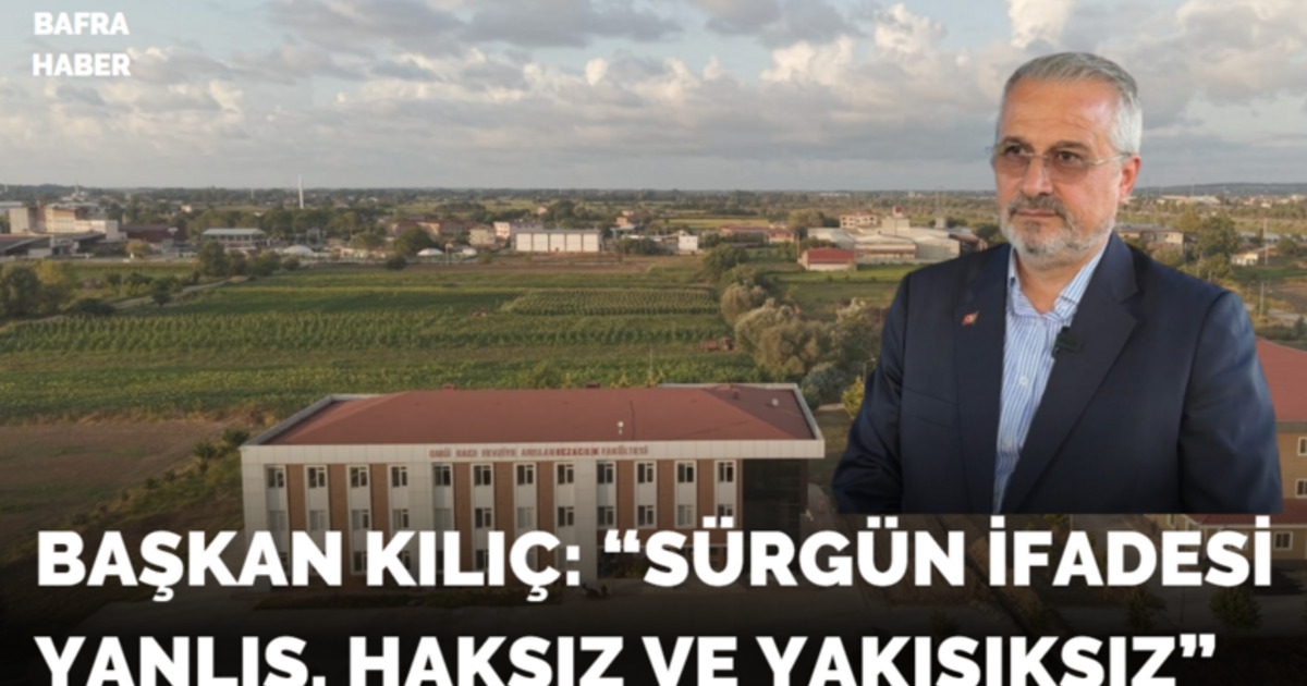 Başkan Kılıç: “sürgün İfadesi Yanlış, Haksız Ve Yakışıksız”