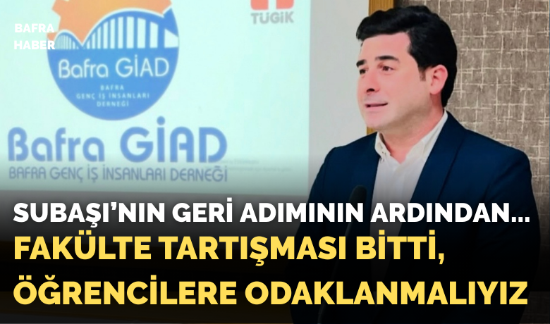 Bafra Giad: Fakülte Tartışması Bitti, Öğrencilere Odaklanmalıyız