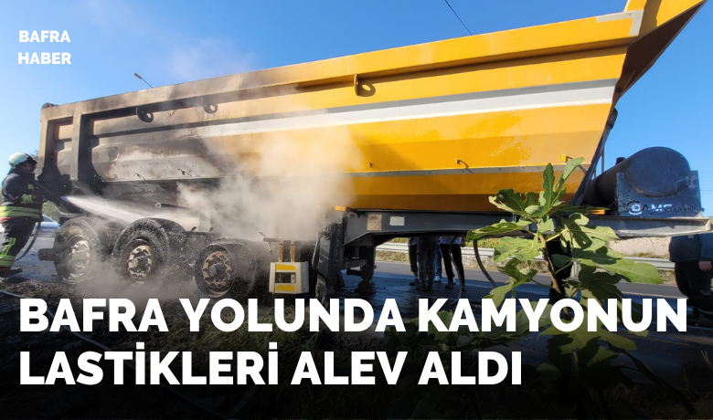 Bafra Yolunda Kamyonun Lastikleri Alev Aldı
