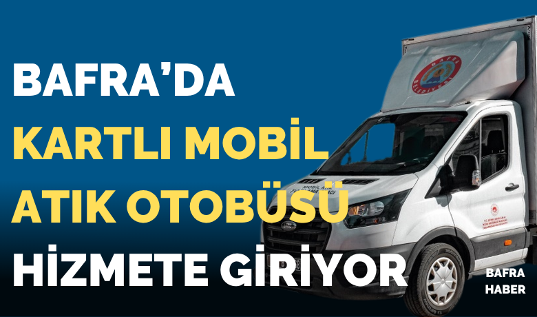 Bafra’da Kartlı Mobil Atık Otobüsü Hizmete Giriyor