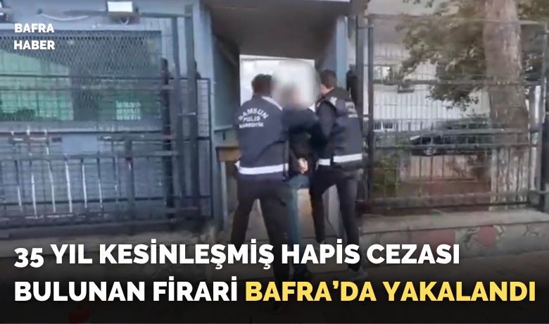 Samsun’da 35 yıl kesinleşmişhapis cezası bulunan firari yakalandı