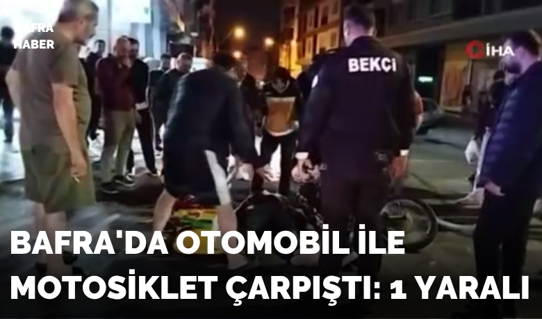 Bafra’da otomobil ilemotosiklet çarpıştı: 1 yaralı
