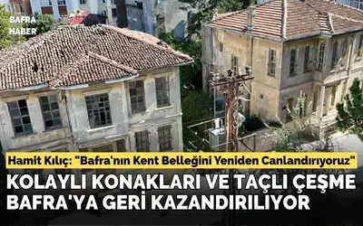 Kolaylı Konakları Ve Taçlı Çeşme Bafra’ya Geri Kazandırılıyor