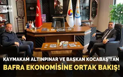Kaymakam Altınpınar Ve Başkan Kocabaş’tan Bafra Ekonomisine Ortak Bakış!