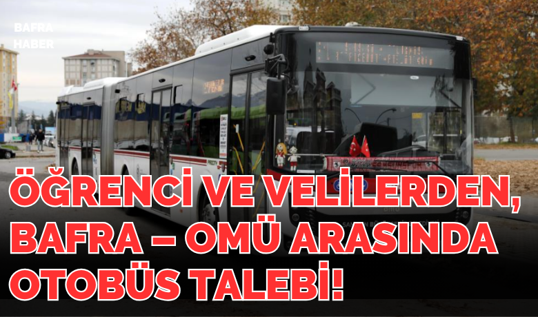 Bafra – OMÜ Arasında Otobüs Talebi! - Bafralı veliler, Ondokuz Mayıs Üniversitesi’ne (OMÜ) her gün gidip gelen öğrenciler için otobüs seferi talebinde bulundu. 
