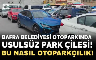 Bafra Belediyesi Otoparkında Usulsüz Park Çilesi!